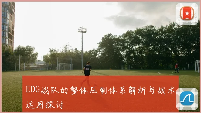 EDG战队的整体压制体系解析与战术运用探讨