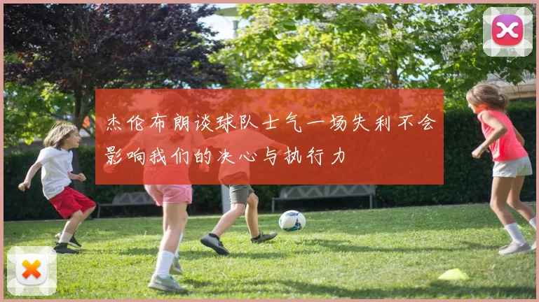 杰伦布朗谈球队士气一场失利不会影响我们的决心与执行力