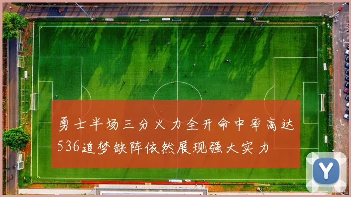 勇士半场三分火力全开命中率高达536追梦缺阵依然展现强大实力