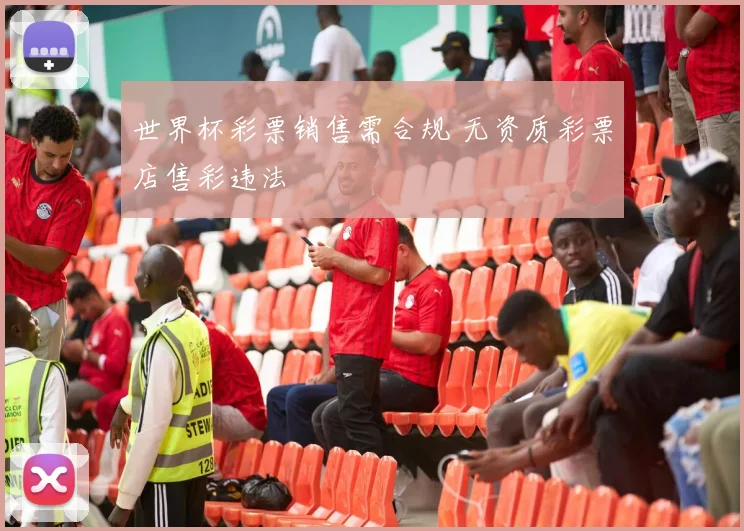 世界杯彩票销售需合规 无资质彩票店售彩违法