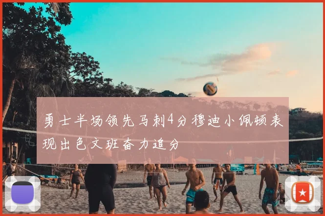 勇士半场领先马刺4分穆迪小佩顿表现出色文班奋力追分