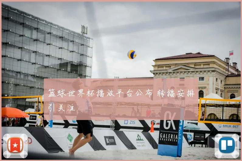 篮球世界杯播放平台公布 转播安排引关注