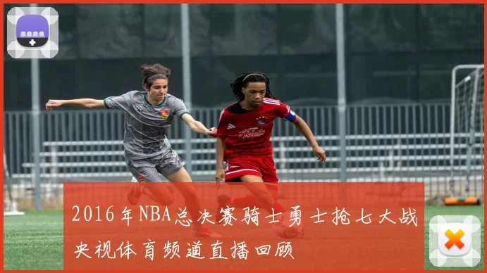 2016年NBA总决赛骑士勇士抢七大战央视体育频道直播回顾