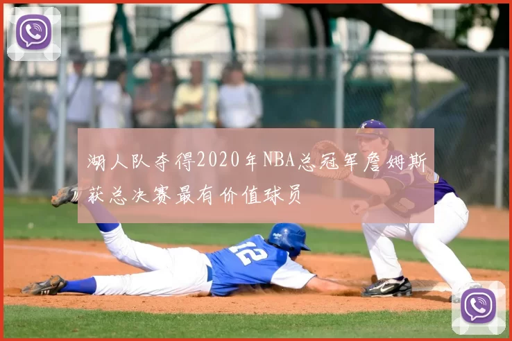 湖人队夺得2020年NBA总冠军詹姆斯获总决赛最有价值球员