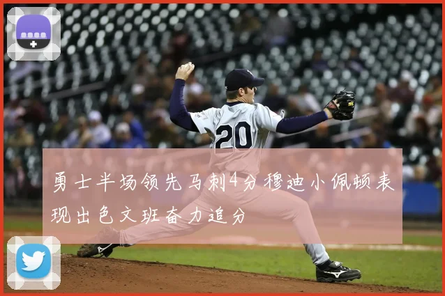 勇士半场领先马刺4分穆迪小佩顿表现出色文班奋力追分