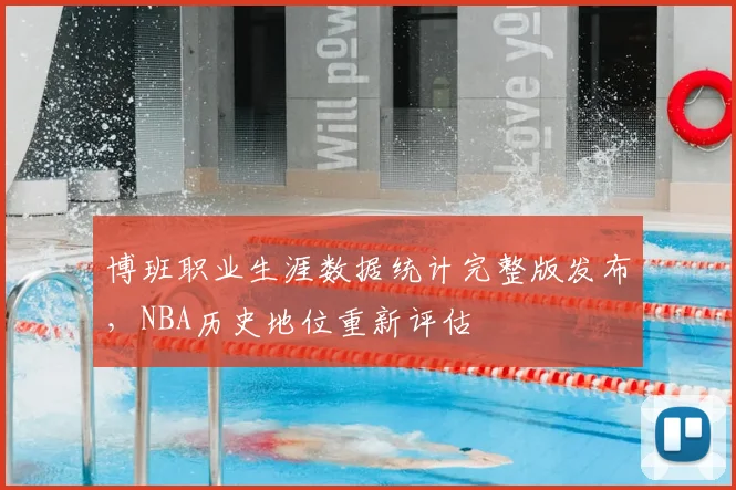 博班职业生涯数据统计完整版发布,NBA历史地位重新评估