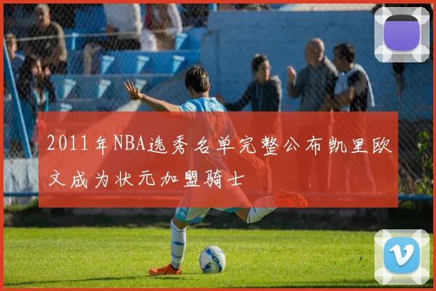 2011年NBA选秀名单完整公布凯里欧文成为状元加盟骑士