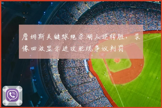 詹姆斯关键球绝杀湖人逆转胜，录像回放显示进攻犯规争议判罚
