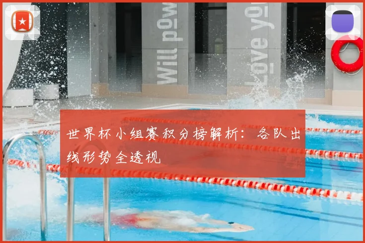 世界杯小组赛积分榜解析:各队出线形势全透视