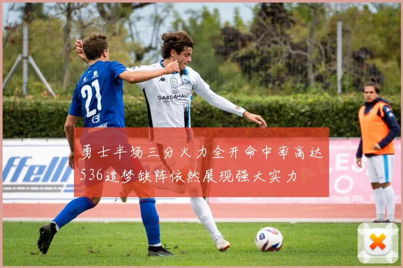 勇士半场三分火力全开命中率高达536追梦缺阵依然展现强大实力