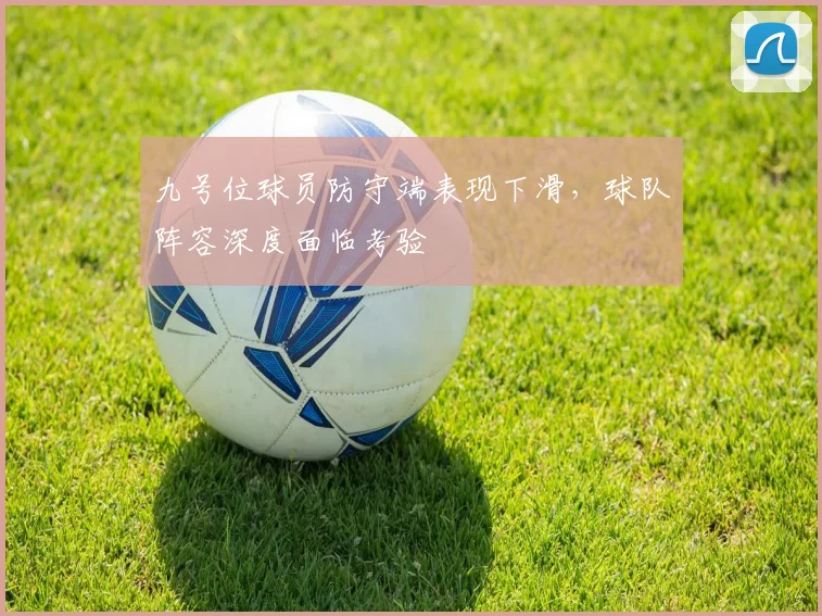 九号位球员防守端表现下滑，球队阵容深度面临考验