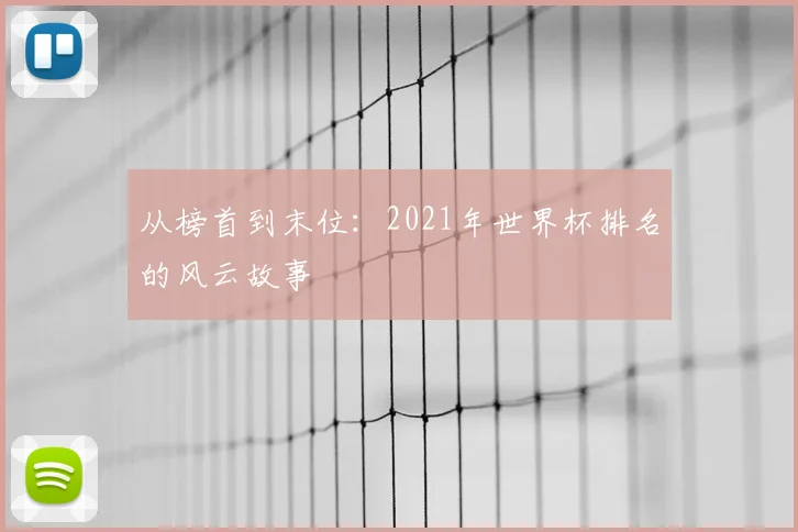 从榜首到末位:2021年世界杯排名的风云故事