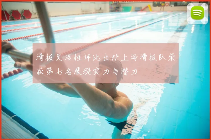 滑板灵活性评比出炉上海滑板队荣获第七名展现实力与潜力