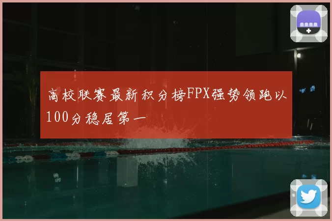 高校联赛最新积分榜FPX强势领跑以100分稳居第一