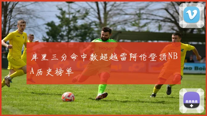 库里三分命中数超越雷阿伦登顶NBA历史榜单