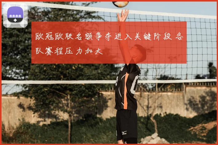 欧冠欧联名额争夺进入关键阶段 各队赛程压力加大